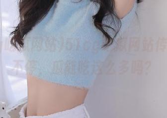 51cg吃瓜网站传送门逛不停，瓜能吃这么多吗？