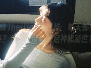 heiliao不打烊：每天都变得火热？传送门带你开启神秘新世界