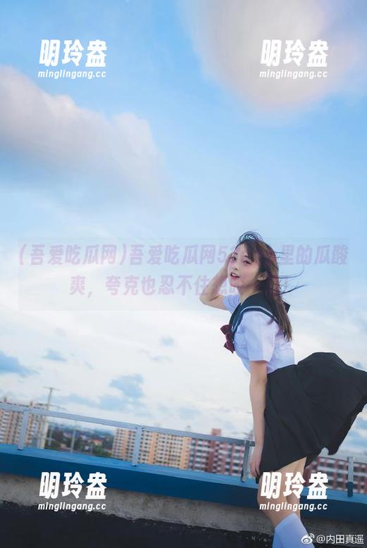吾爱吃瓜网52app里的瓜酸爽，夸克也忍不住想咬一口！